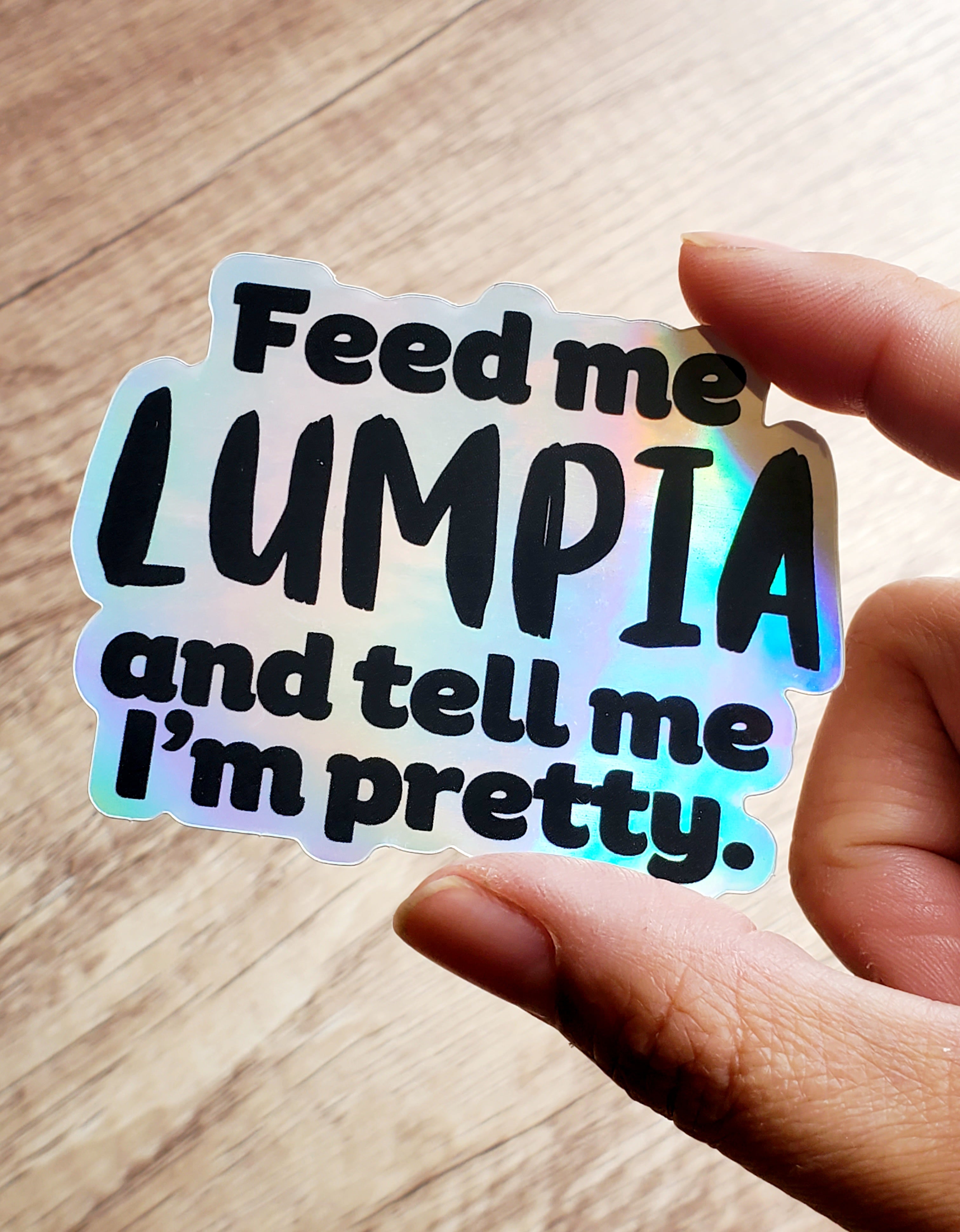 Feed Me Lumpia  and Tell Me I'm Pretty - Holographic Sticker