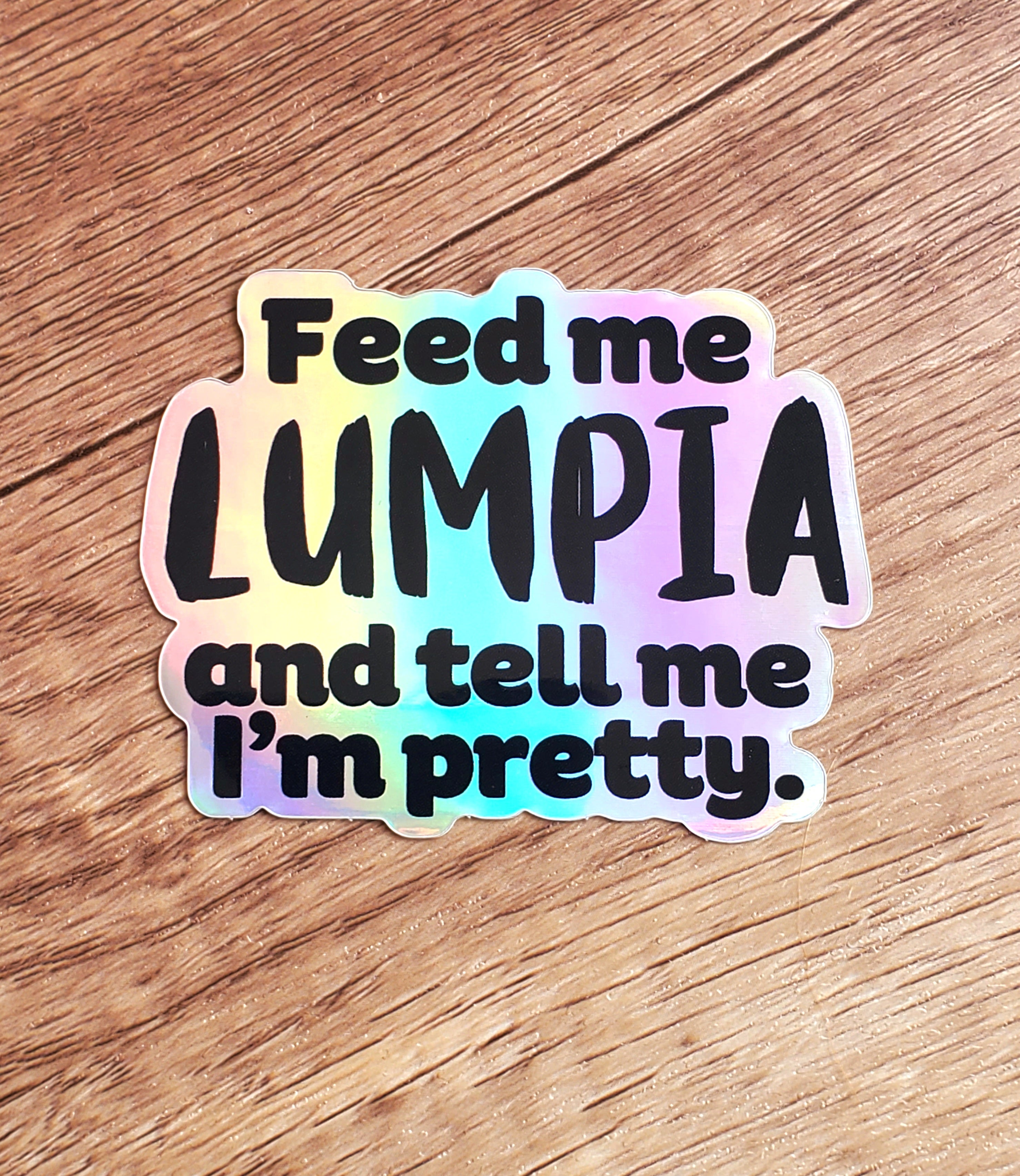 Feed Me Lumpia  and Tell Me I'm Pretty - Holographic Sticker